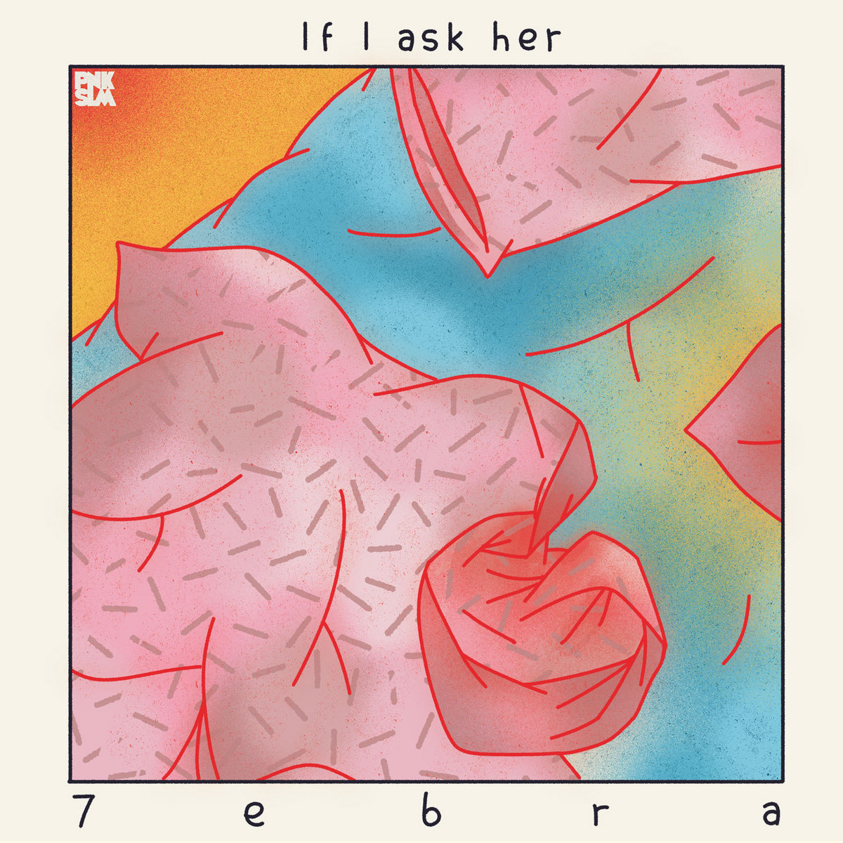 7EBRA – IF I ASK HER