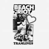 BEACH RIOT – TRAMLINES