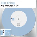 BIG THING - SAY WHEN/EYE TO EYE