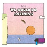FELL – WE COULD DO ANYTHING