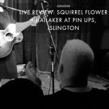 SQUIRREL FLOWER + HAILAKER AT PIN UPS, ISLINGTON